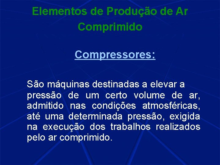 Elementos de Produção de Ar Comprimido Compressores: São máquinas destinadas a elevar a pressão