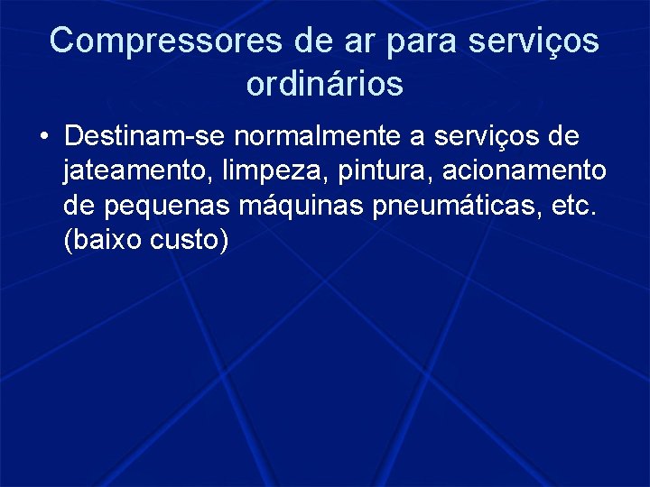 Compressores de ar para serviços ordinários • Destinam-se normalmente a serviços de jateamento, limpeza,