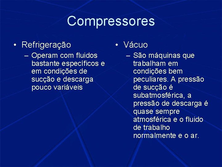 Compressores • Refrigeração – Operam com fluidos bastante específicos e em condições de sucção