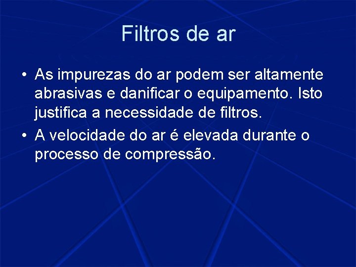 Filtros de ar • As impurezas do ar podem ser altamente abrasivas e danificar