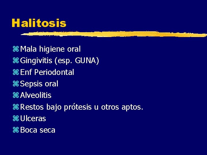 Halitosis z Mala higiene oral z Gingivitis (esp. GUNA) z Enf Periodontal z Sepsis