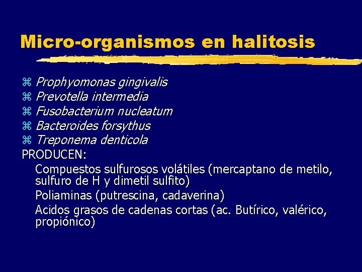 Micro-organismos en halitosis z Prophyomonas gingivalis z Prevotella intermedia z Fusobacterium nucleatum z Bacteroides