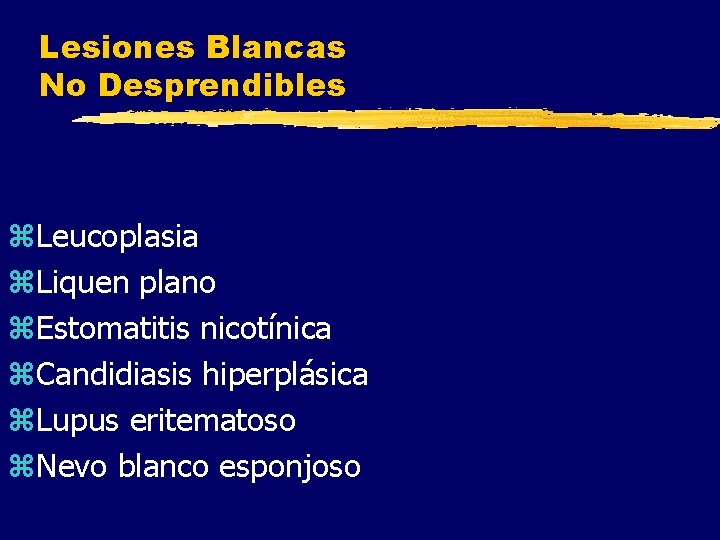Lesiones Blancas No Desprendibles z. Leucoplasia z. Liquen plano z. Estomatitis nicotínica z. Candidiasis