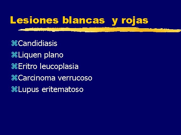Lesiones blancas y rojas z. Candidiasis z. Liquen plano z. Eritro leucoplasia z. Carcinoma