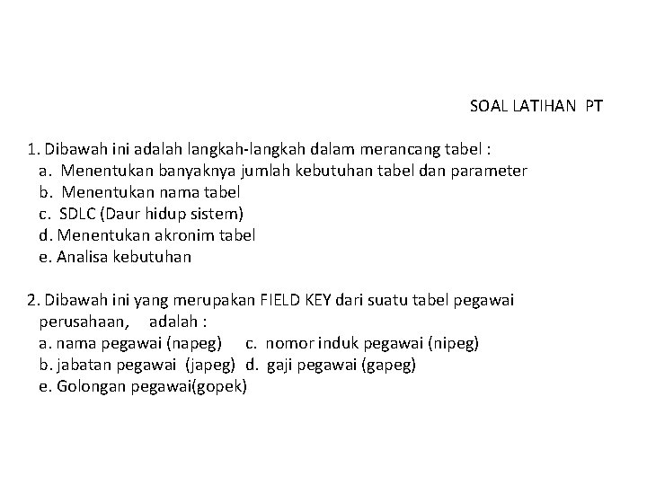 SOAL LATIHAN PT 1. Dibawah ini adalah langkah-langkah dalam merancang tabel : a. Menentukan