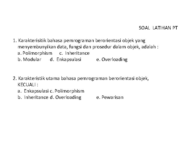 SOAL LATIHAN PT 1. Karakterisitik bahasa pemrograman berorientasi objek yang menyembunyikan data, fungsi dan