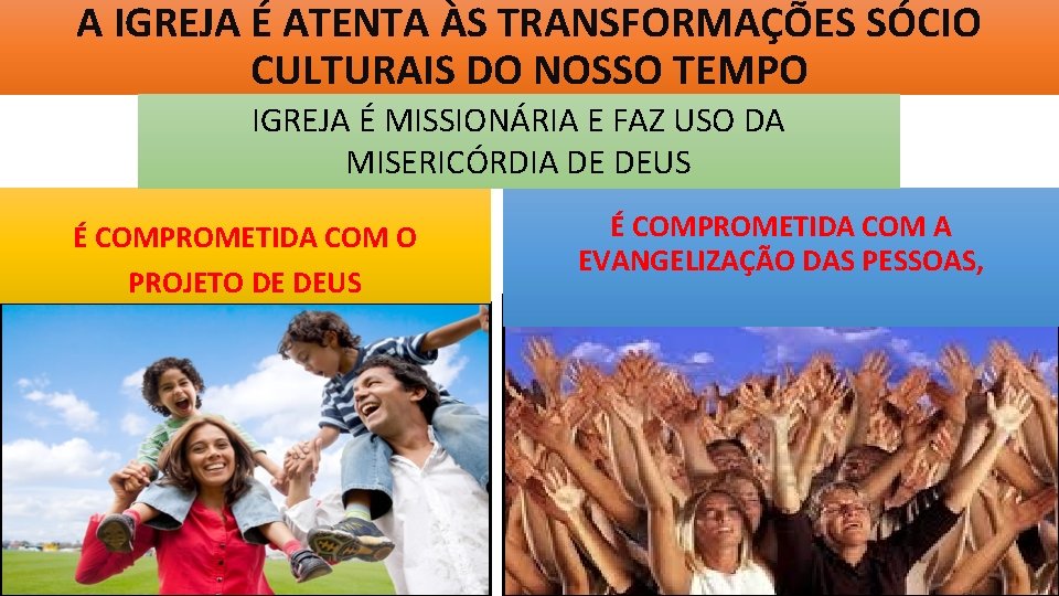 A IGREJA É ATENTA ÀS TRANSFORMAÇÕES SÓCIO CULTURAIS DO NOSSO TEMPO IGREJA É MISSIONÁRIA