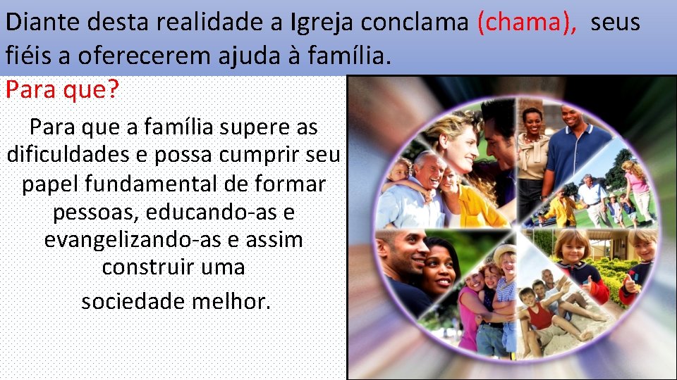 Diante desta realidade a Igreja conclama (chama), seus fiéis a oferecerem ajuda à família.