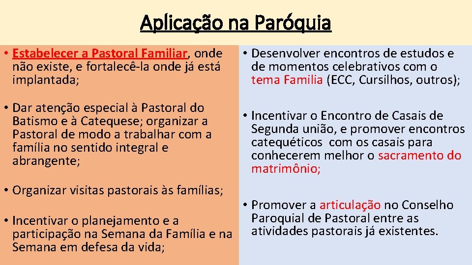 Aplicação na Paróquia • Estabelecer a Pastoral Familiar, onde não existe, e fortalecê-la onde