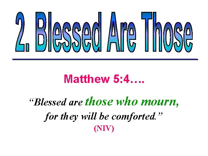 Matthew 5: 4…. “Blessed are those who mourn, for they will be comforted. ”
