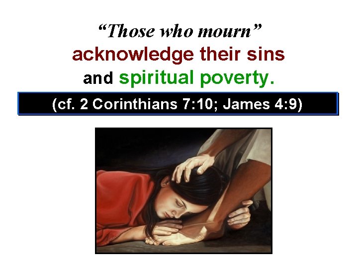 “Those who mourn” acknowledge their sins and spiritual poverty. (cf. 2 Corinthians 7: 10;
