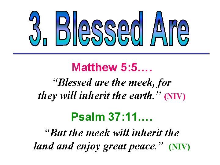 Matthew 5: 5…. “Blessed are the meek, for they will inherit the earth. ”