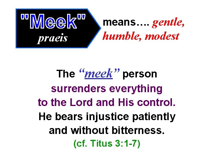 means…. gentle, praeis humble, modest The “meek” person surrenders everything to the Lord and