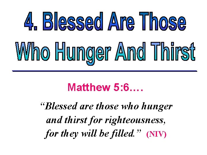 Matthew 5: 6…. “Blessed are those who hunger and thirst for righteousness, for they
