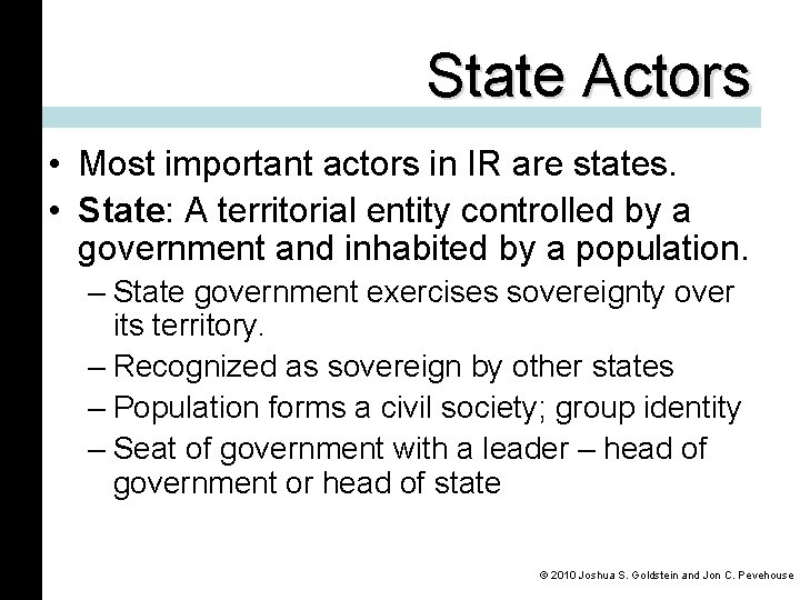 State Actors • Most important actors in IR are states. • State: A territorial
