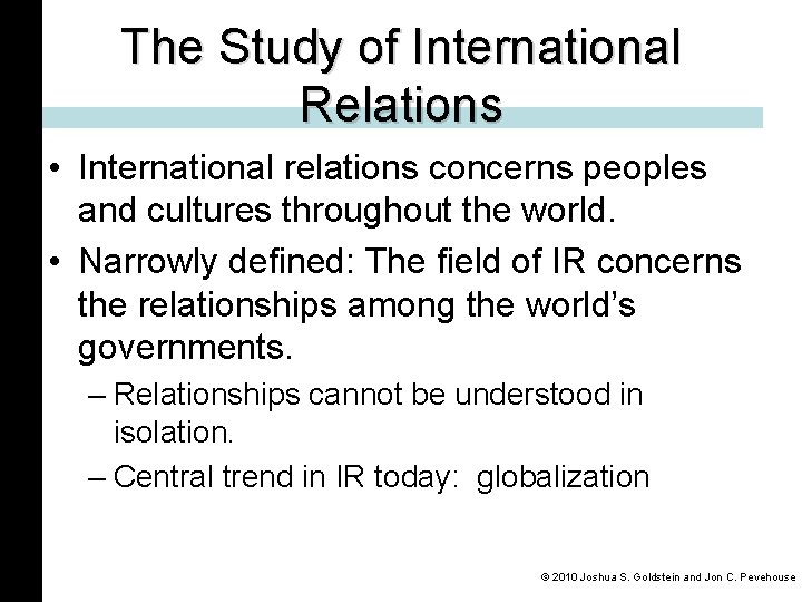 The Study of International Relations • International relations concerns peoples and cultures throughout the