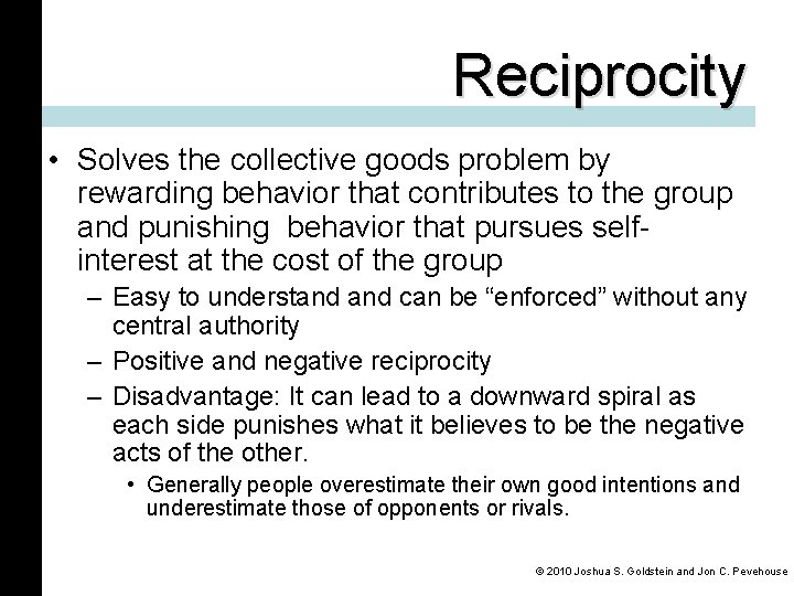 Reciprocity • Solves the collective goods problem by rewarding behavior that contributes to the