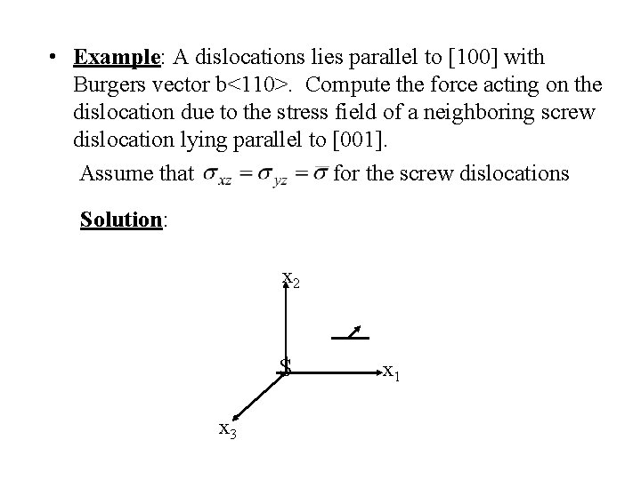  • Example: A dislocations lies parallel to [100] with Burgers vector b<110>. Compute