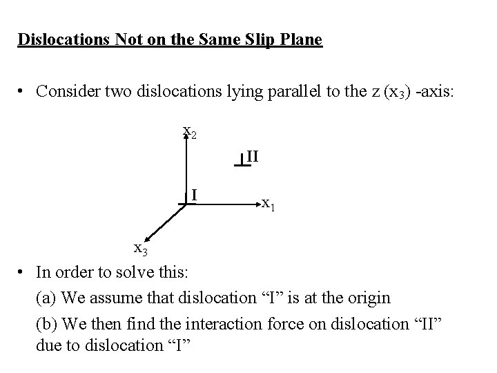 Dislocations Not on the Same Slip Plane • Consider two dislocations lying parallel to