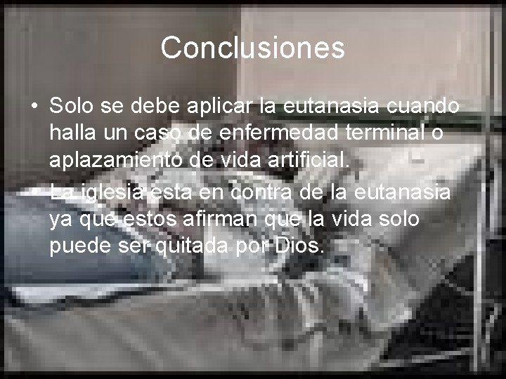 Conclusiones • Solo se debe aplicar la eutanasia cuando halla un caso de enfermedad