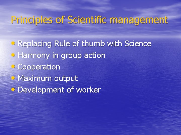 Principles of Scientific management • Replacing Rule of thumb with Science • Harmony in