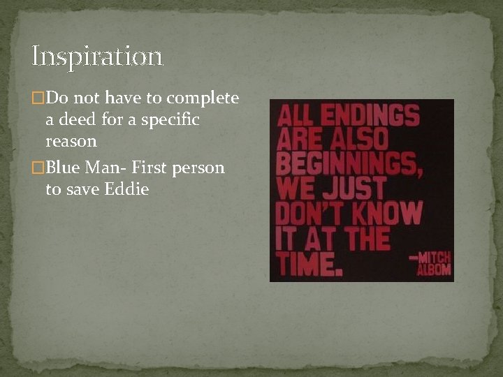 Inspiration �Do not have to complete a deed for a specific reason �Blue Man-