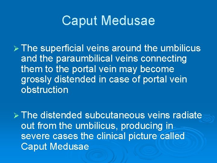 Caput Medusae Ø The superficial veins around the umbilicus and the paraumbilical veins connecting