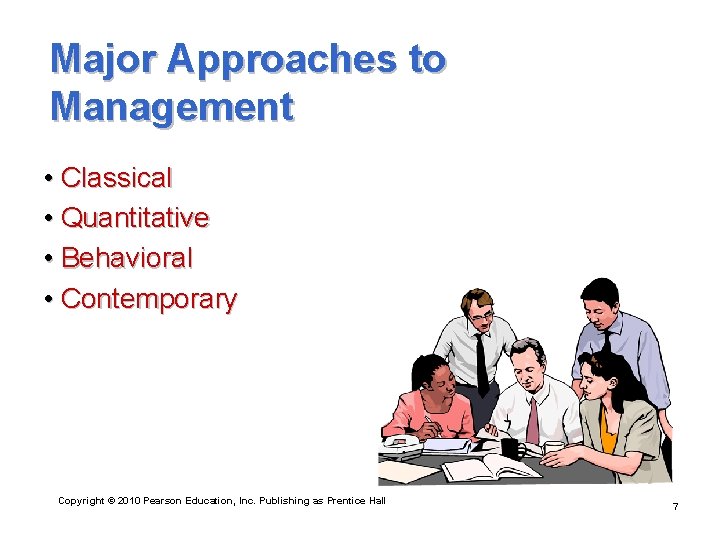 Major Approaches to Management • Classical • Quantitative • Behavioral • Contemporary Copyright ©