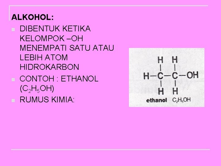 ALKOHOL: n DIBENTUK KETIKA KELOMPOK –OH MENEMPATI SATU ATAU LEBIH ATOM HIDROKARBON n CONTOH