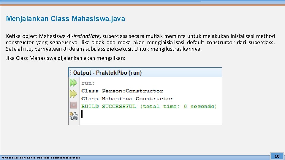 Menjalankan Class Mahasiswa. java Ketika object Mahasiswa di-instantiate, superclass secara mutlak meminta untuk melakukan