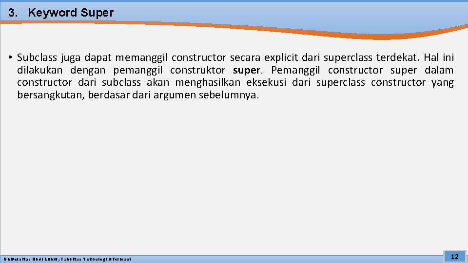 3. Keyword Super • Subclass juga dapat memanggil constructor secara explicit dari superclass terdekat.