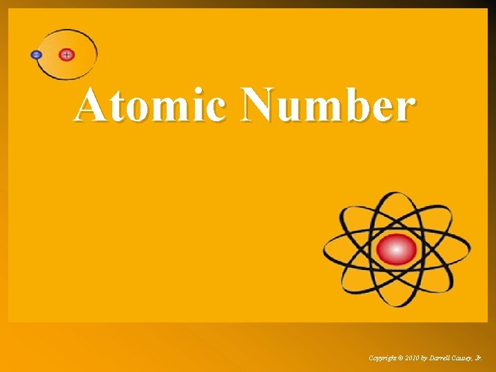 Atomic Number Copyright © 2010 by Darrell Causey, Jr. 