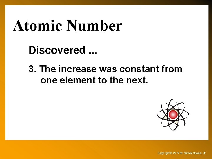 Atomic Number Discovered. . . 3. The increase was constant from one element to