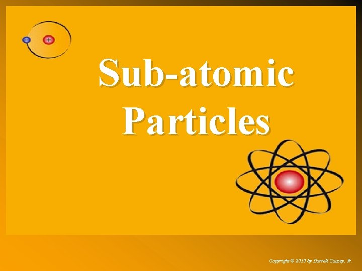 Sub-atomic Particles Copyright © 2010 by Darrell Causey, Jr. 
