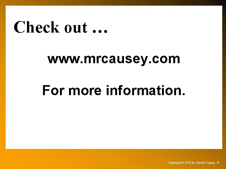 Check out … www. mrcausey. com For more information. Copyright © 2010 by Darrell