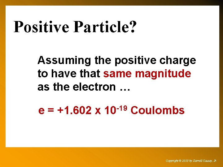 Positive Particle? Assuming the positive charge to have that same magnitude as the electron