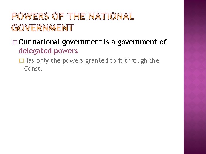 � Our national government is a government of delegated powers �Has only the powers