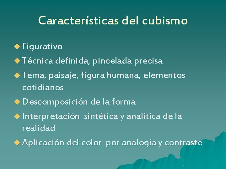 Características del cubismo u Figurativo u Técnica definida, pincelada precisa u Tema, paisaje, figura