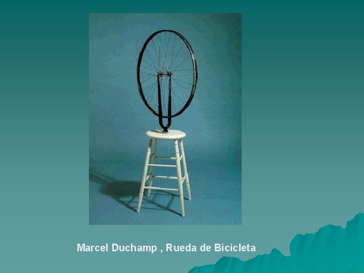 Marcel Duchamp , Rueda de Bicicleta 