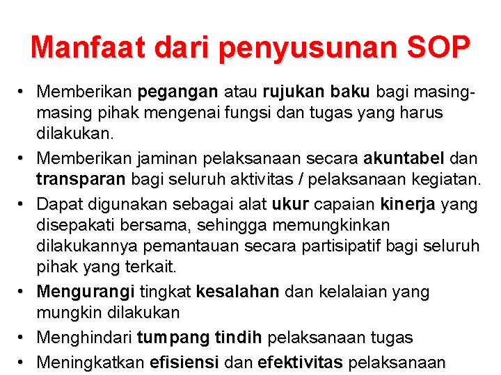 Manfaat dari penyusunan SOP • Memberikan pegangan atau rujukan baku bagi masing pihak mengenai