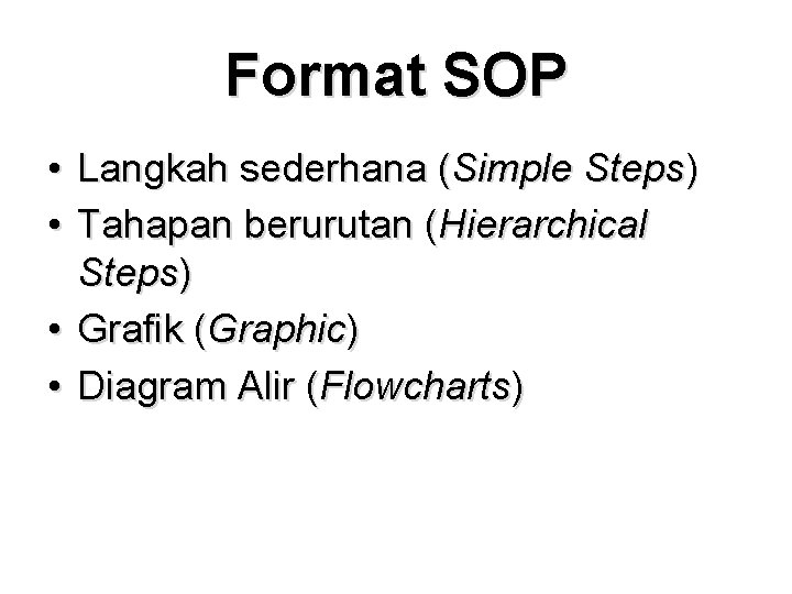 Format SOP • Langkah sederhana (Simple Steps) • Tahapan berurutan (Hierarchical Steps) • Grafik