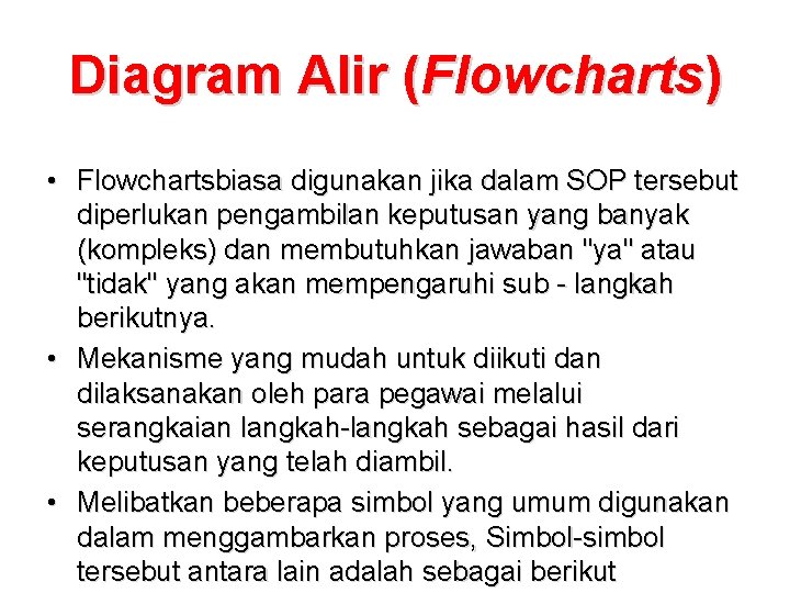 Diagram Alir (Flowcharts) • Flowchartsbiasa digunakan jika dalam SOP tersebut diperlukan pengambilan keputusan yang