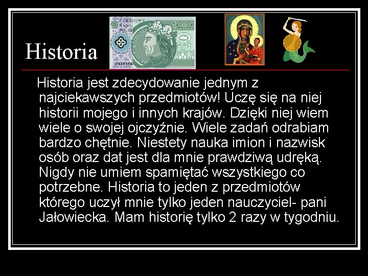 Historia jest zdecydowanie jednym z najciekawszych przedmiotów! Uczę się na niej historii mojego i