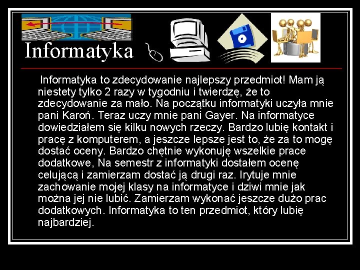 Informatyka to zdecydowanie najlepszy przedmiot! Mam ją niestety tylko 2 razy w tygodniu i