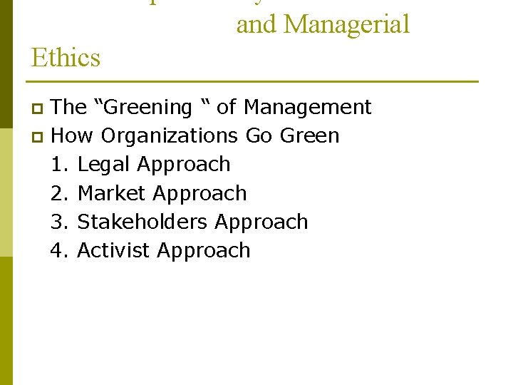 and Managerial Ethics The “Greening “ of Management p How Organizations Go Green 1.