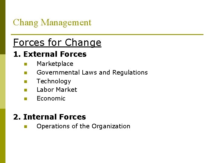 Chang Management Forces for Change 1. External Forces n n n Marketplace Governmental Laws