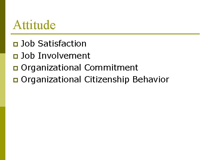 Attitude Job Satisfaction p Job Involvement p Organizational Commitment p Organizational Citizenship Behavior p