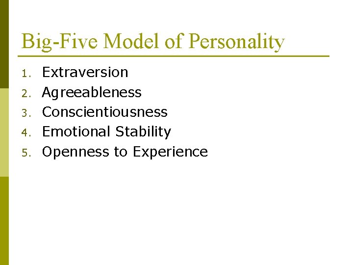 Big-Five Model of Personality 1. 2. 3. 4. 5. Extraversion Agreeableness Conscientiousness Emotional Stability
