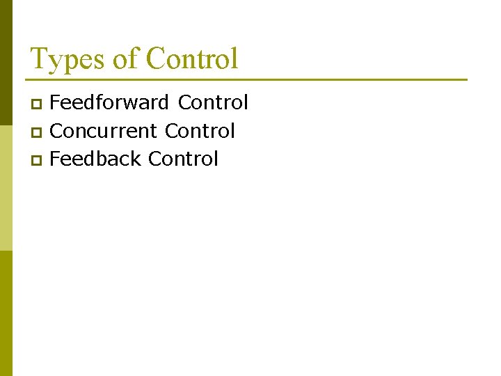 Types of Control Feedforward Control p Concurrent Control p Feedback Control p 