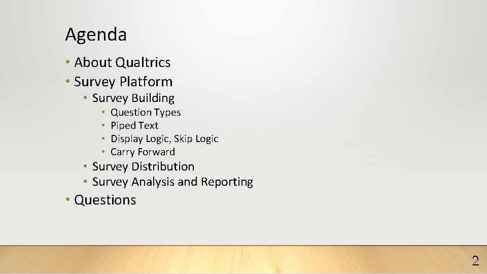 Agenda • About Qualtrics • Survey Platform • Survey Building • • Question Types